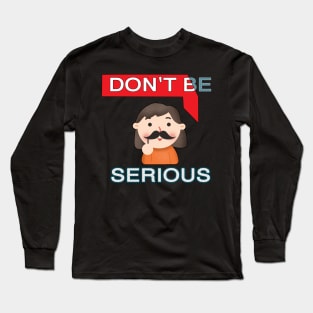 DON'T BE SERIOUS UNISEX Long Sleeve T-Shirt